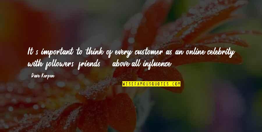 Celebrity Influence Quotes By Dave Kerpen: It's important to think of every customer as