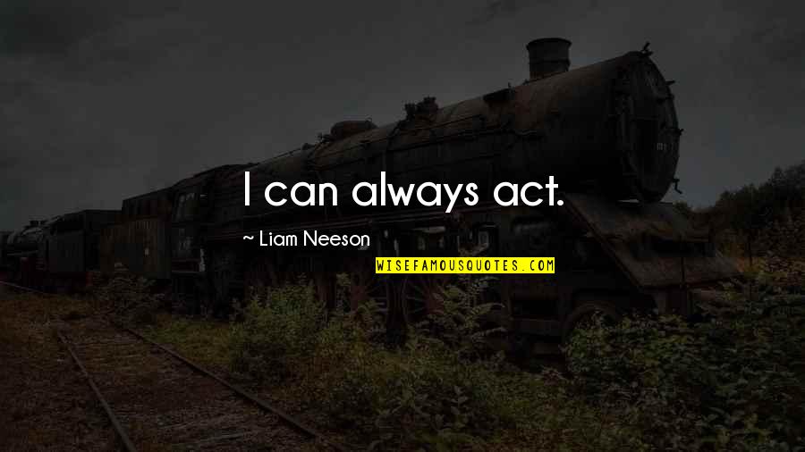 Celebrity Introvert Quotes By Liam Neeson: I can always act.