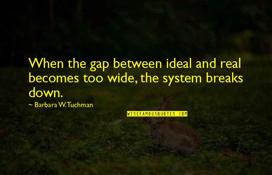 Celebrity Juice Funny Quotes By Barbara W. Tuchman: When the gap between ideal and real becomes