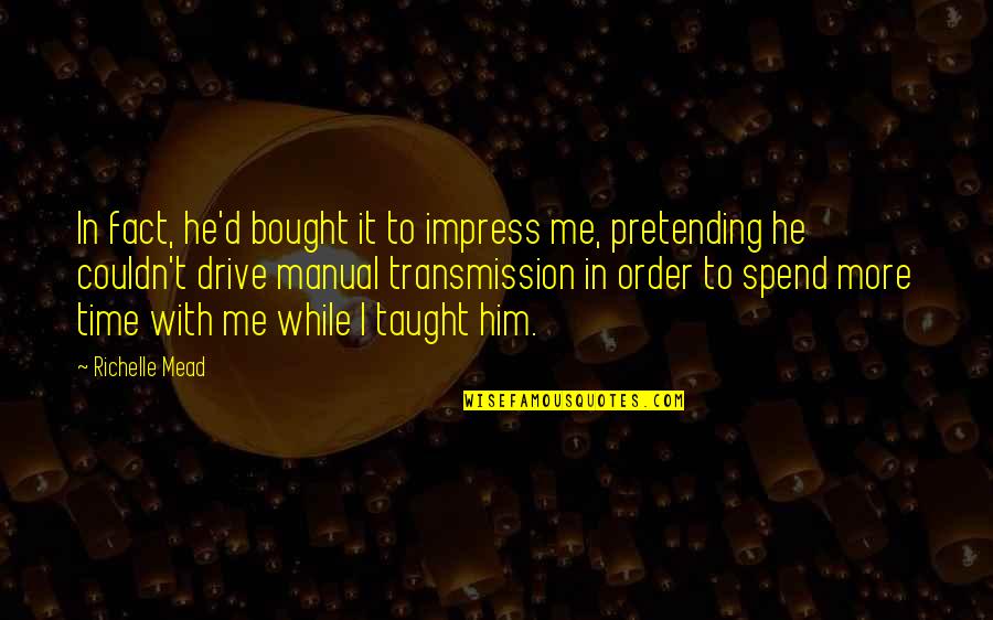 Celebrity Lifestyle Quotes By Richelle Mead: In fact, he'd bought it to impress me,