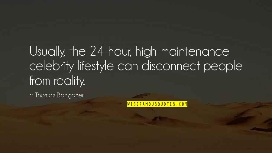 Celebrity Lifestyle Quotes By Thomas Bangalter: Usually, the 24-hour, high-maintenance celebrity lifestyle can disconnect