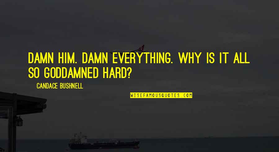 Celebrity Picture Quotes By Candace Bushnell: Damn him. Damn everything. Why is it all