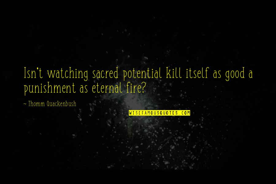 Celebrity Picture Quotes By Thomm Quackenbush: Isn't watching sacred potential kill itself as good