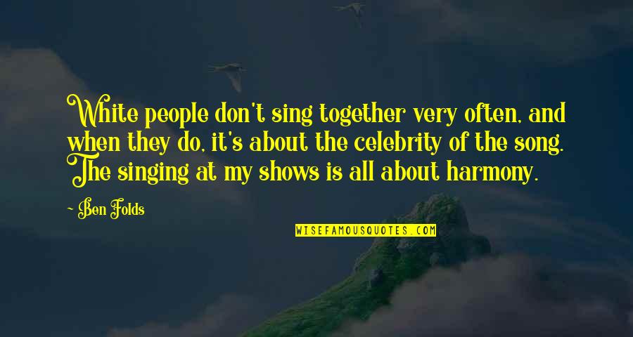 Celebrity Quotes By Ben Folds: White people don't sing together very often, and
