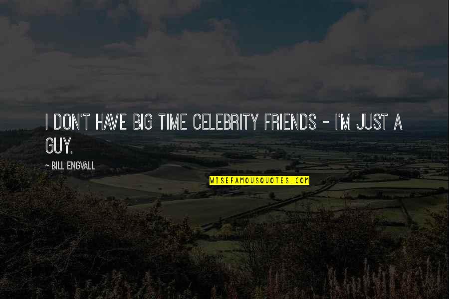 Celebrity Quotes By Bill Engvall: I don't have big time celebrity friends -