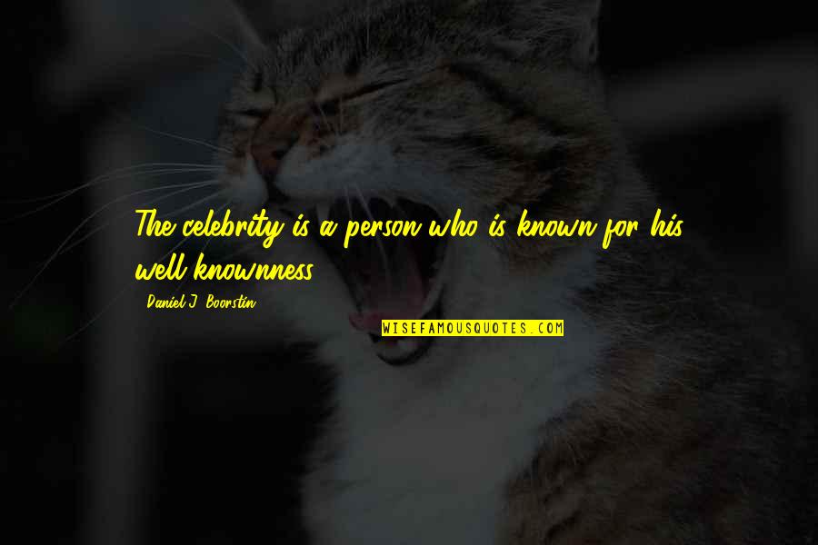 Celebrity Quotes By Daniel J. Boorstin: The celebrity is a person who is known