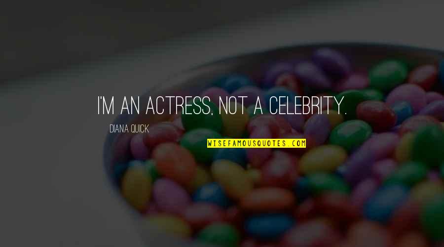 Celebrity Quotes By Diana Quick: I'm an actress, not a celebrity.