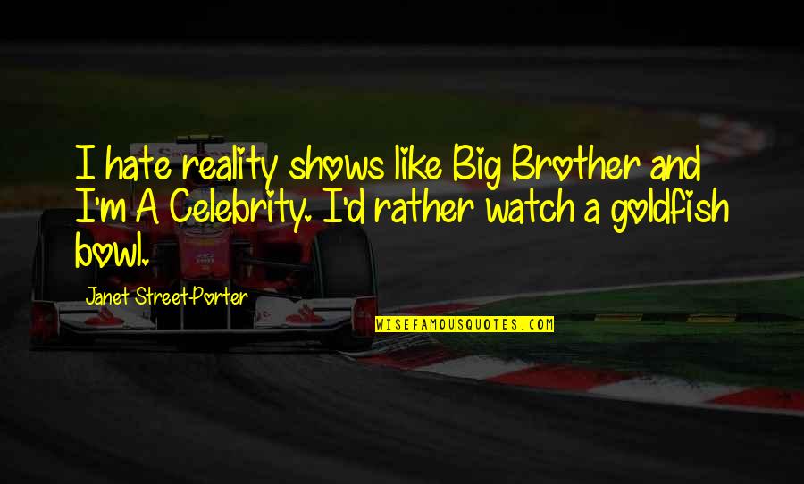 Celebrity Quotes By Janet Street-Porter: I hate reality shows like Big Brother and