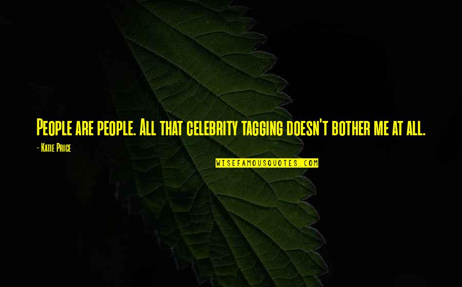 Celebrity Quotes By Katie Price: People are people. All that celebrity tagging doesn't