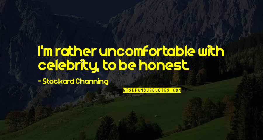 Celebrity Quotes By Stockard Channing: I'm rather uncomfortable with celebrity, to be honest.