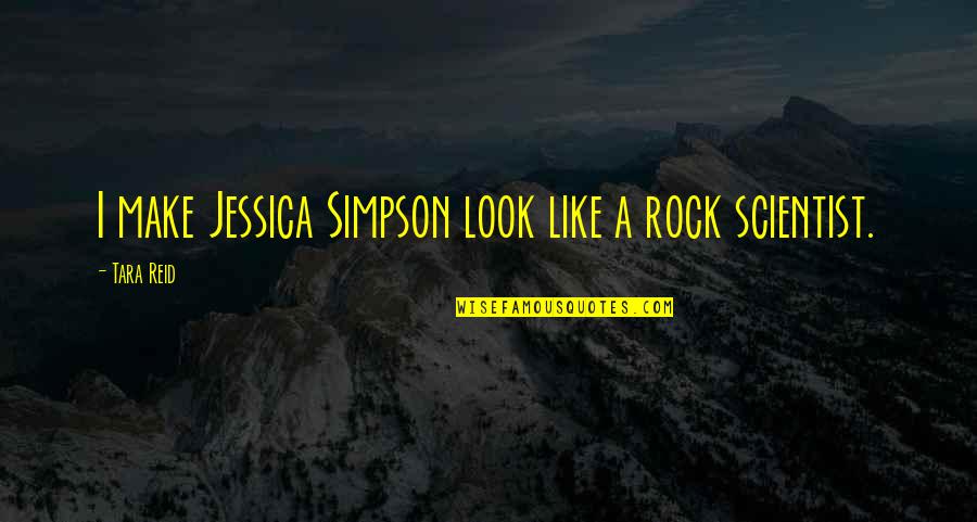 Celebrity Quotes By Tara Reid: I make Jessica Simpson look like a rock