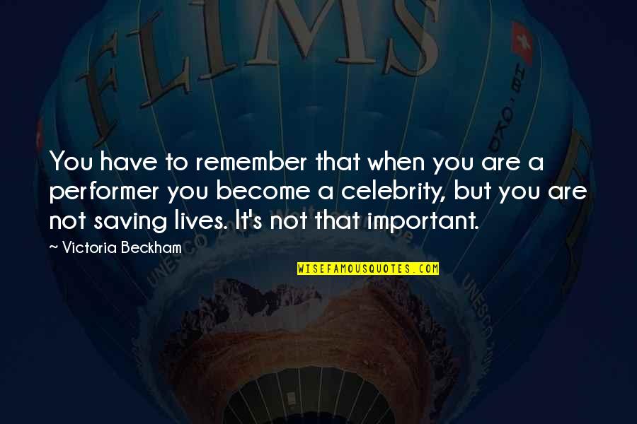 Celebrity Quotes By Victoria Beckham: You have to remember that when you are