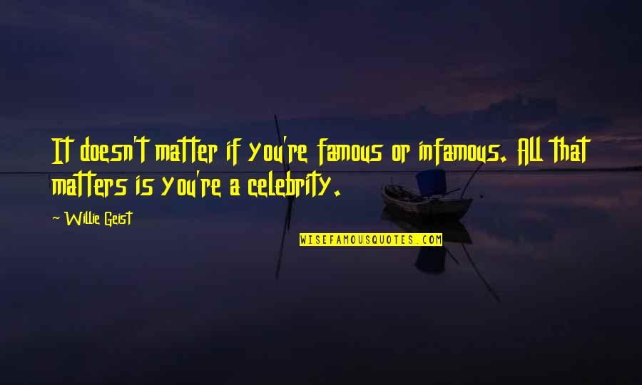 Celebrity Quotes By Willie Geist: It doesn't matter if you're famous or infamous.