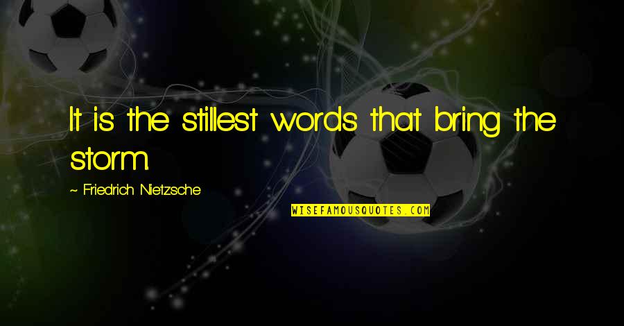 Celebrity Size Queen Quotes By Friedrich Nietzsche: It is the stillest words that bring the Celebrity Size Queen Quotes By Friedrich Nietzsche: It is the stillest words that bring the