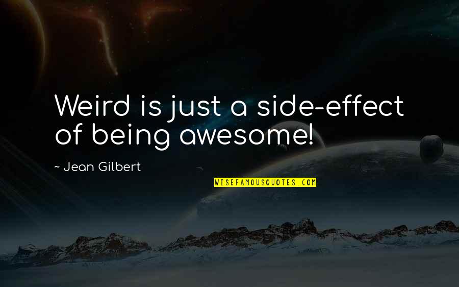 Celebrityhood Quotes By Jean Gilbert: Weird is just a side-effect of being awesome!