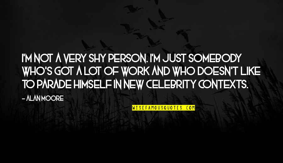 Celebrity's Quotes By Alan Moore: I'm not a very shy person. I'm just