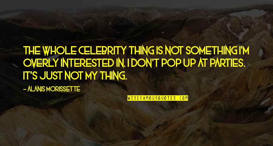 Celebrity's Quotes By Alanis Morissette: The whole celebrity thing is not something I'm