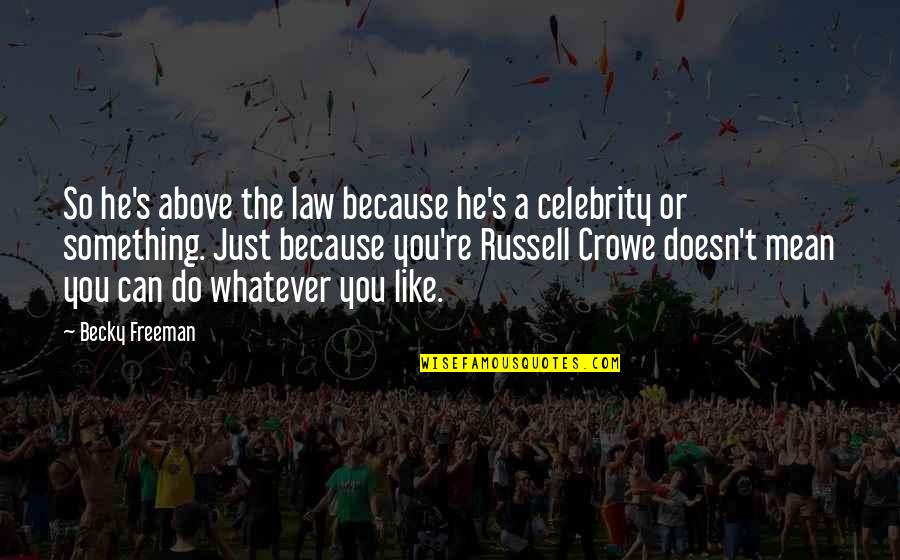 Celebrity's Quotes By Becky Freeman: So he's above the law because he's a