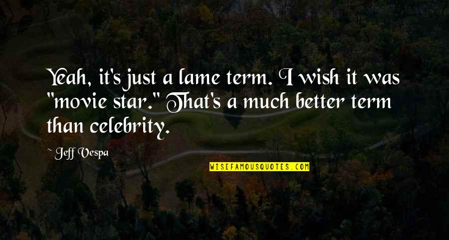 Celebrity's Quotes By Jeff Vespa: Yeah, it's just a lame term. I wish