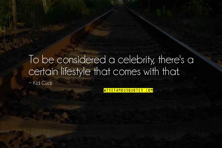 Celebrity's Quotes By Kid Cudi: To be considered a celebrity, there's a certain