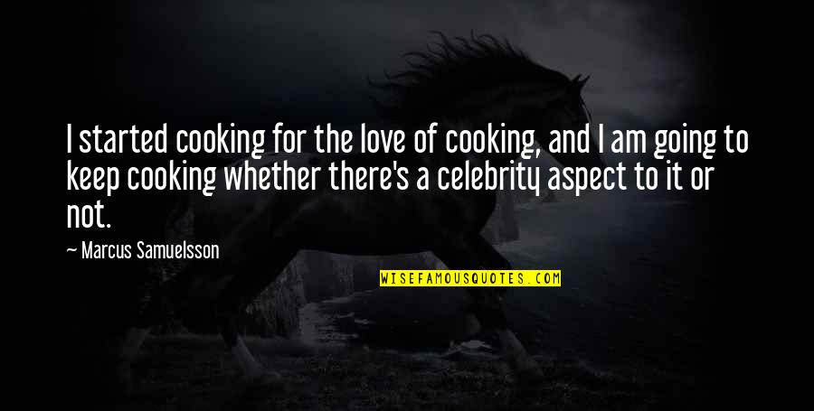 Celebrity's Quotes By Marcus Samuelsson: I started cooking for the love of cooking,