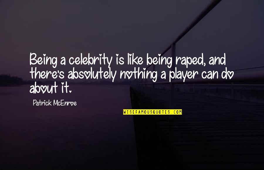 Celebrity's Quotes By Patrick McEnroe: Being a celebrity is like being raped, and