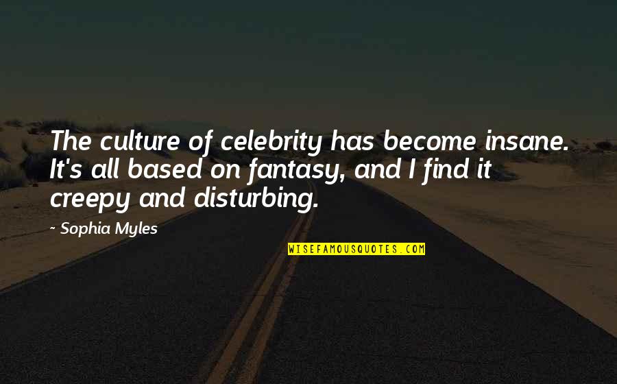 Celebrity's Quotes By Sophia Myles: The culture of celebrity has become insane. It's