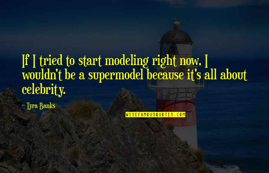 Celebrity's Quotes By Tyra Banks: If I tried to start modeling right now,