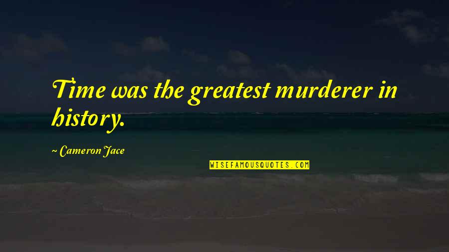 Celebs Inspirational Quotes By Cameron Jace: Time was the greatest murderer in history.