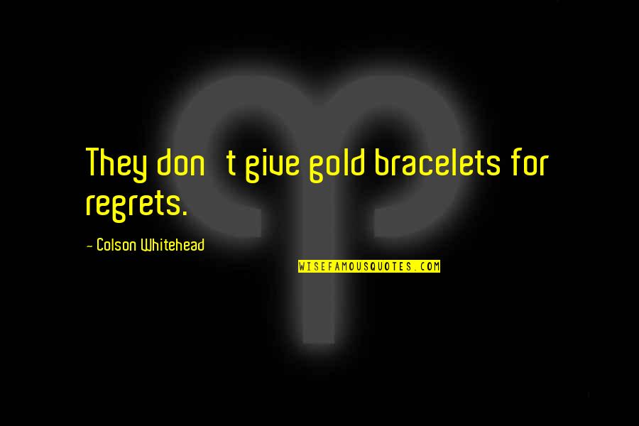 Celebs Inspirational Quotes By Colson Whitehead: They don't give gold bracelets for regrets.