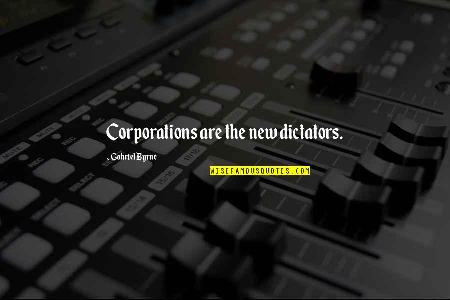 Celebs Inspirational Quotes By Gabriel Byrne: Corporations are the new dictators.
