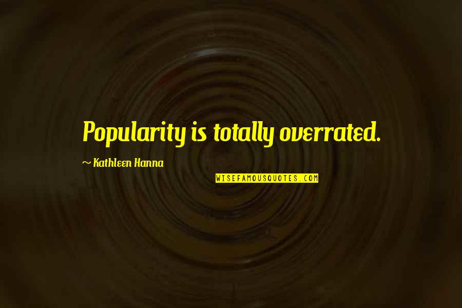 Celebs Inspirational Quotes By Kathleen Hanna: Popularity is totally overrated.