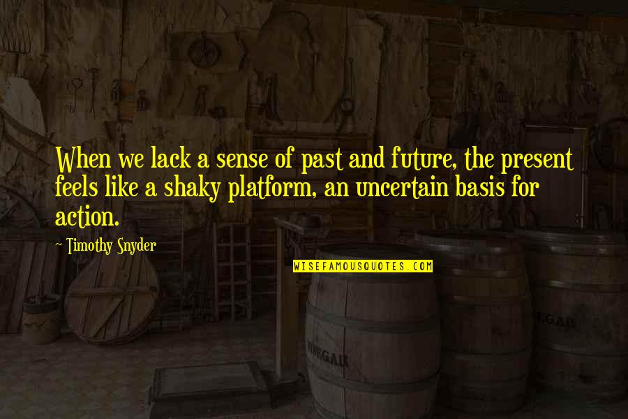 Celecia Tyson Quotes By Timothy Snyder: When we lack a sense of past and