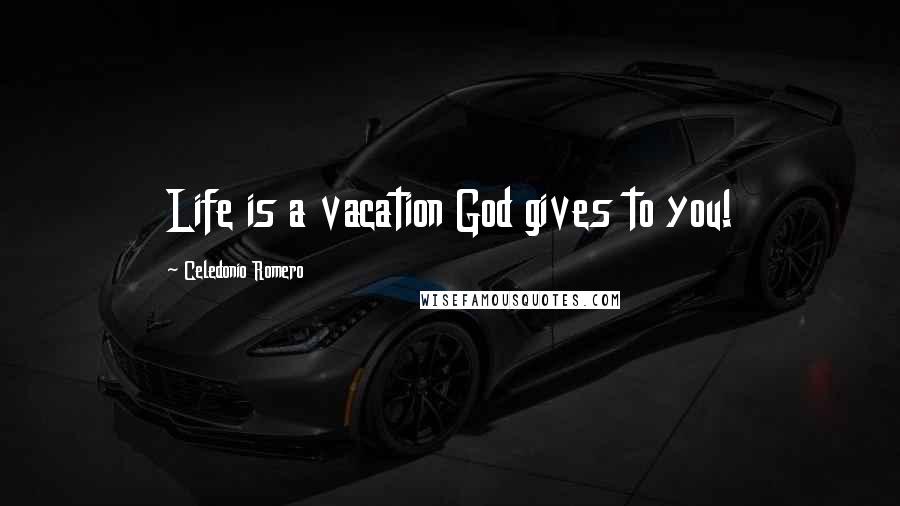 Celedonio Romero quotes: Life is a vacation God gives to you!