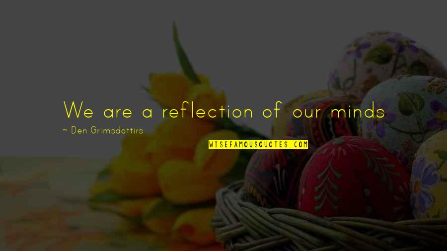 Celena Duchscher Quotes By Den Grimsdottirs: We are a reflection of our minds