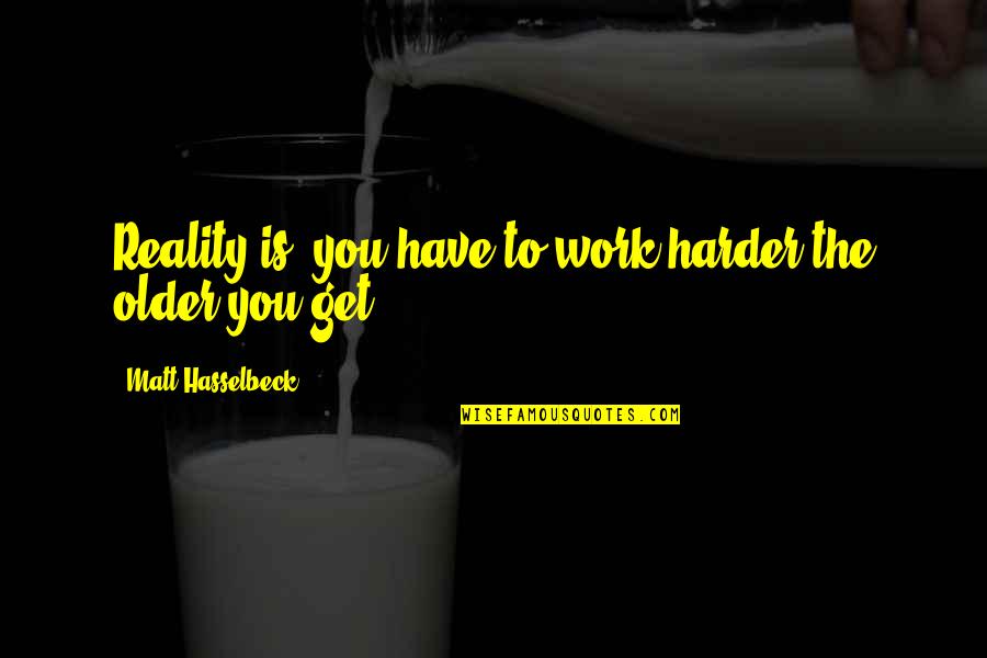 Celene Eldrich Quotes By Matt Hasselbeck: Reality is, you have to work harder the Celene Eldrich Quotes By Matt Hasselbeck: Reality is, you have to work harder the