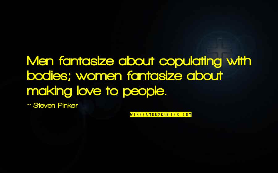 Celentano Stadtmauer Quotes By Steven Pinker: Men fantasize about copulating with bodies; women fantasize Celentano Stadtmauer Quotes By Steven Pinker: Men fantasize about copulating with bodies; women fantasize