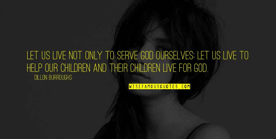 Celenterati Quotes By Dillon Burroughs: Let us live not only to serve God