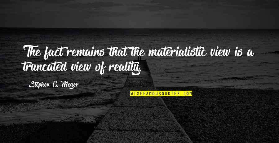 Celenterati Quotes By Stephen C. Meyer: The fact remains that the materialistic view is