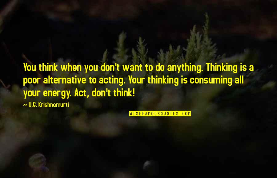Celenterati Quotes By U.G. Krishnamurti: You think when you don't want to do