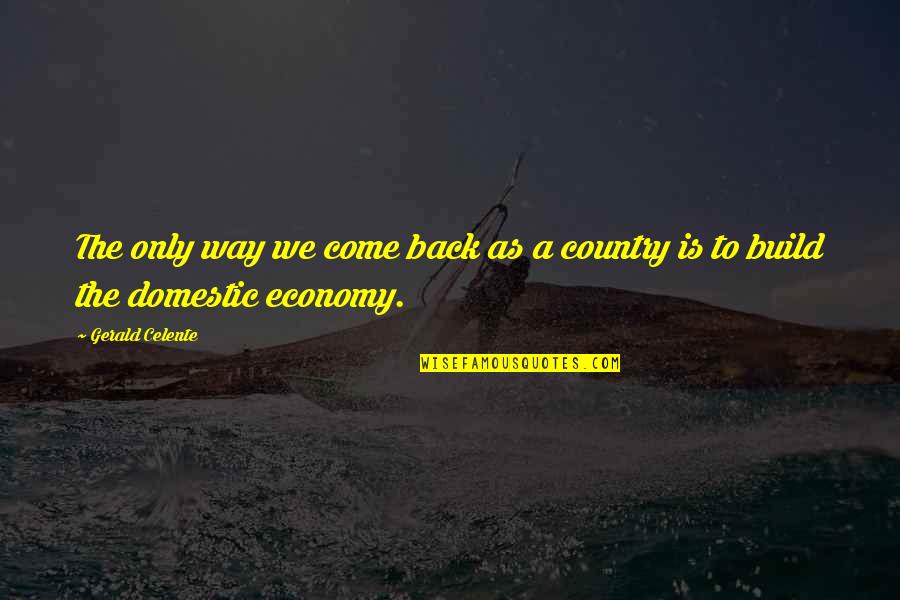Celente's Quotes By Gerald Celente: The only way we come back as a
