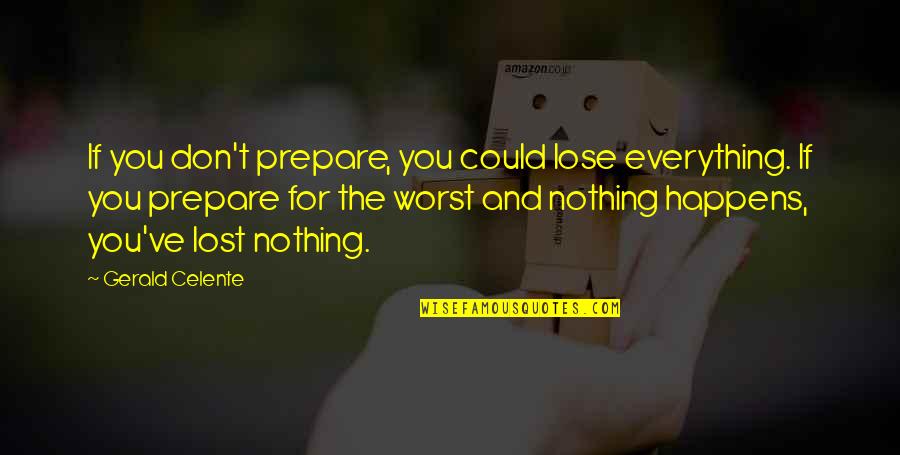 Celente's Quotes By Gerald Celente: If you don't prepare, you could lose everything.