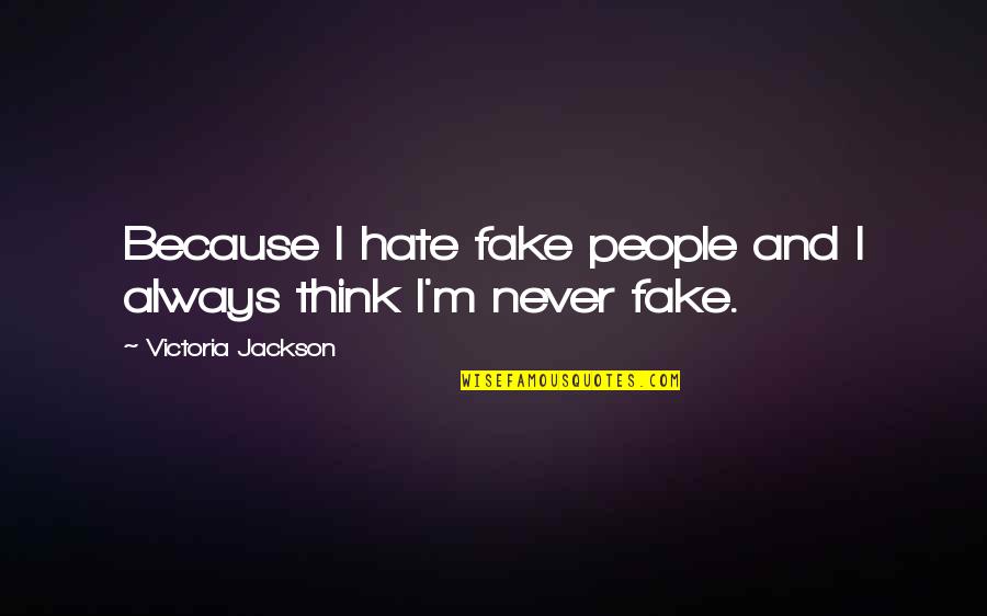 Celente's Quotes By Victoria Jackson: Because I hate fake people and I always