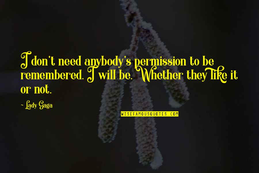 Celenti Quotes By Lady Gaga: I don't need anybody's permission to be remembered.