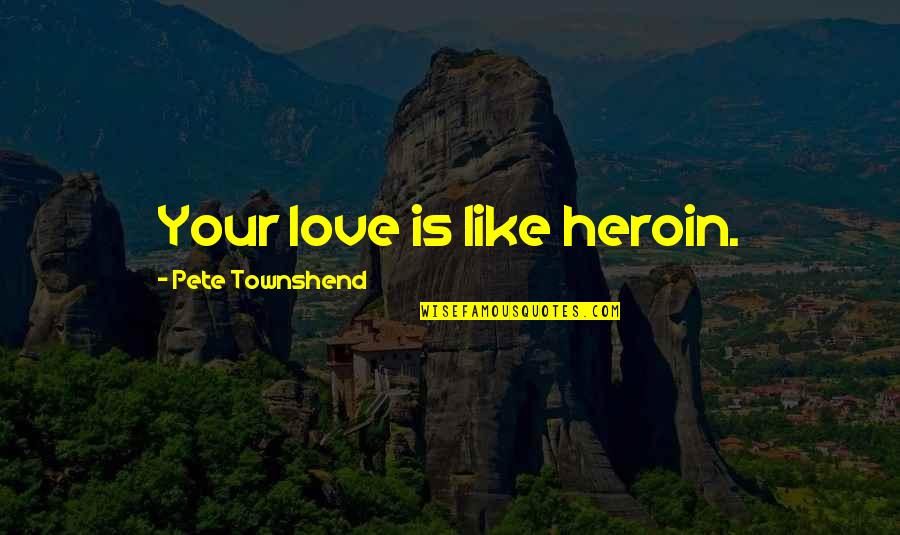 Celere Hs Quotes By Pete Townshend: Your love is like heroin. Celere Hs Quotes By Pete Townshend: Your love is like heroin.