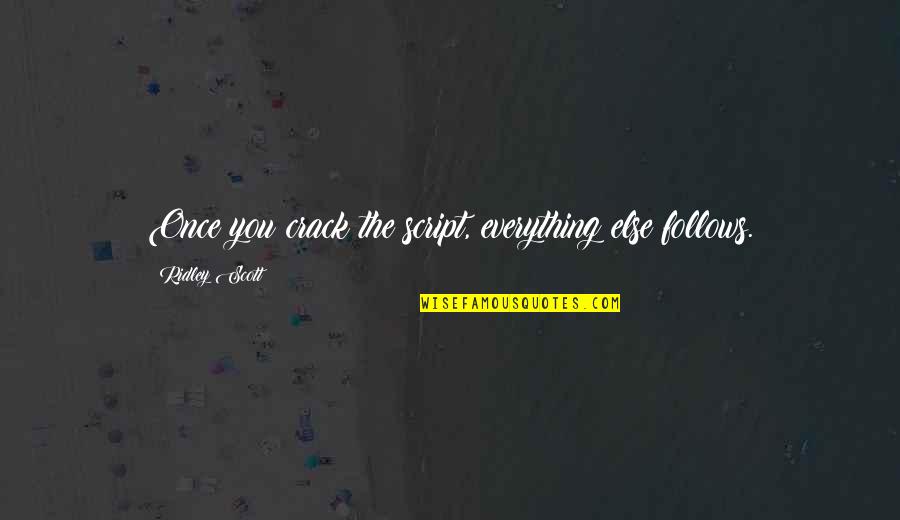 Celere Hs Quotes By Ridley Scott: Once you crack the script, everything else follows. Celere Hs Quotes By Ridley Scott: Once you crack the script, everything else follows.