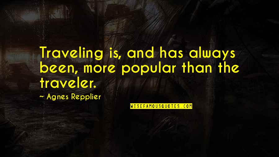 Celerino Mendez Quotes By Agnes Repplier: Traveling is, and has always been, more popular Celerino Mendez Quotes By Agnes Repplier: Traveling is, and has always been, more popular