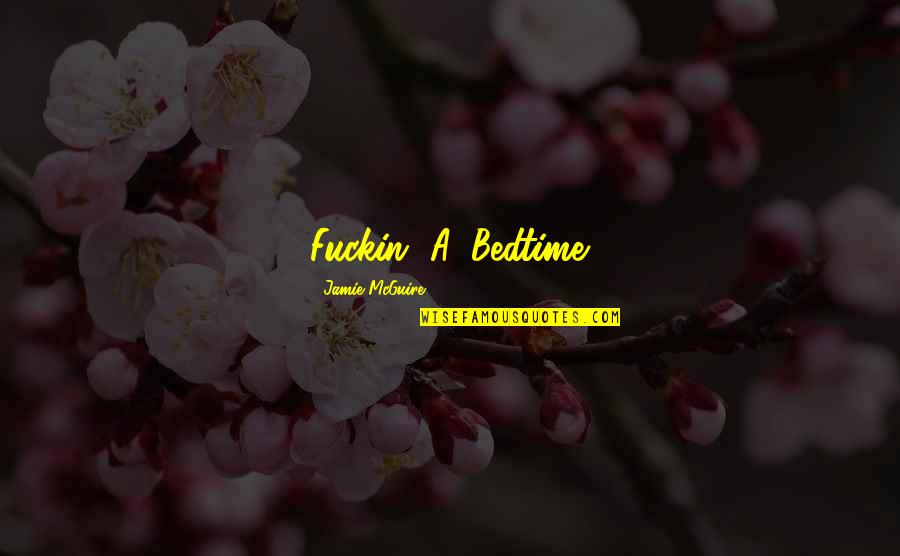 Celerino Mendez Quotes By Jamie McGuire: Fuckin' A. Bedtime. Celerino Mendez Quotes By Jamie McGuire: Fuckin' A. Bedtime.