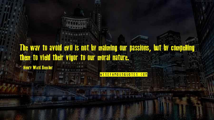 Celerino Torres Quotes By Henry Ward Beecher: The way to avoid evil is not by Celerino Torres Quotes By Henry Ward Beecher: The way to avoid evil is not by