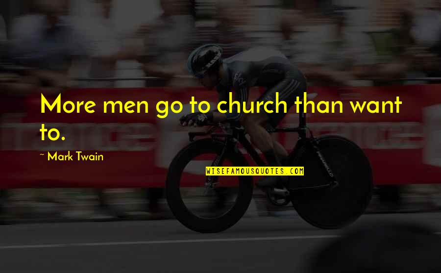 Celesia Hobbs Quotes By Mark Twain: More men go to church than want to. Celesia Hobbs Quotes By Mark Twain: More men go to church than want to.